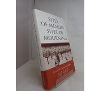 Sites of Memory, Sites of Mourning: The Great War in European Cultural History (Studies in the Social and Cultural History of Modern Warfare, Series Number 1)