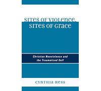 Sites of Violence, Sites of Grace: Christian Nonviolence and the Traumatized Self