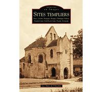 SITES TEMPLIERS: Tome 1, Alsace, Lorraine, Bourgogne, Bretagne, Champagne-Ardenne, Franche-Comté, Nord-Pas-de-Calais, Picardie, Normandie