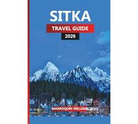 SITKA TRAVEL GUIDE 2026: Alaska Vacation Planner with Things to Do, Hiking Trails, Day Cruises, and Local Dining Tips