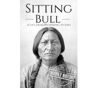 Sitting Bull: A Life from Beginning to End (Native American History)