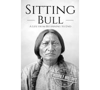 Sitting Bull: A Life from Beginning to End (Native American History)
