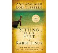 Sitting at the Feet of Rabbi Jesus – How the Jewishness of Jesus Can Transform Your Faith