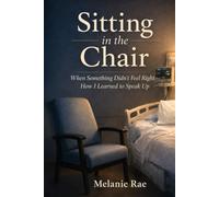 Sitting in the Chair: When Something Didn’t Feel Right: How I Learned to Speak Up