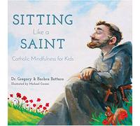 Sitting Like a Saint: Catholic Mindfulness for Kids
