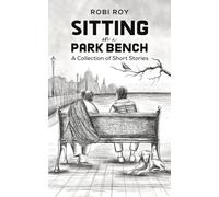 Sitting on a Park Bench: A Collection of Short Stories
