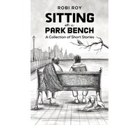 Sitting on a Park Bench : A Collection of Short Stories