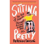 Sitting Pretty: The View from My Ordinary Resilient Disabled Body. Taus