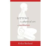Sitting: The Physical Art of Meditation