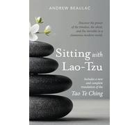 Sitting with Lao-Tzu: Discovering the Power of the Timeless, the Silent, and the Invisible in a Clamorous Modern World