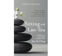 Sitting with Lao-Tzu: Discovering the Power of the Timeless, the Silent, and the Invisible in a Clamorous Modern World