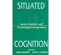 Situated Cognition: Social, Semiotic, and Psychological Perspectives