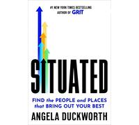 Situated: Find the People and Places That Bring Out Your Best by Angela Duckwort