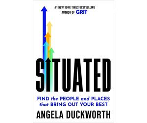 Situated: Find the People and Places That Bring Out Your Best by Angela Duckwort