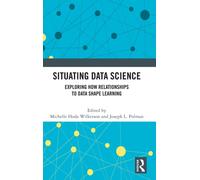Situating Data Science : Exploring How Relationships to Data Shape Learning