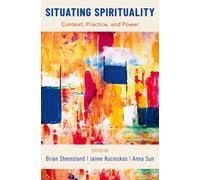 Situating Spirituality : Context, Practice, and Power