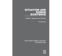 Situation and Human Existence: Freedom, Subjectivity and Society (Routledge Library Editions: Existentialism)