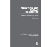 Situation and Human Existence: Freedom, Subjectivity and Society (Routledge Library Editions: Existentialism)