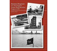 Situation Desperate: U.S. Army Engineer Disaster Relief Operations Origins to 1950