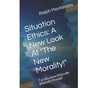Situation Ethics: A New Look At "The New Morality!": Can Situation Ethics Be Bibiically Proved?