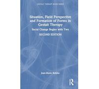 Situation, Field Perspective and Formation of Forms in Gestalt Therapy: Social Change Begins with Two (The Gestalt Therapy Book Series)