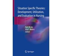 Situation Specific Theories: Development, Utilization, and Evaluation in Nursing