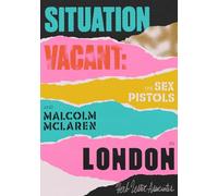 Situation Vacant: The Sex Pistolsand Malcolm McLaren in London