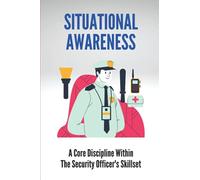 Situational Awareness: A Core Discipline Within The Security Officer's Skillset: Court Security Officer