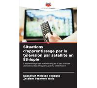 Situations d'apprentissage par la télévision par satellite en Éthiopie: L'apprentissage des mathématiques et des sciences dans les lycées éthiopiens grâce à la télévision