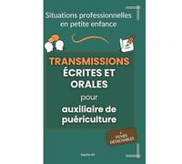 Situations professionnelles en petite enfance - Transmissions écrites et orales pour auxiliaire de puériculture: Guide pratique pour transmettre les ... (L’essentiel pour les AP en poste)