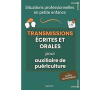 Situations professionnelles en petite enfance - Transmissions écrites et orales pour auxiliaire de puériculture: Guide pratique pour transmettre les ... (L’essentiel pour les AP en poste)
