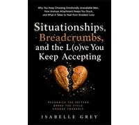 Situationships, Breadcrumbs, and the Love You Keep Accepting: Why You Keep Choosing Emotionally Unavailable Men, How Anxious Attachment Keeps You Stuck, and What It Takes to Heal from Avoidant Love