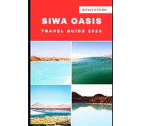 SIWA OASIS TRAVEL GUIDE 2025: Discovering Scenic Routes and Hidden Paths of Siwa Oasis in 2025 (DESTINATIONS UNLOCKED)
