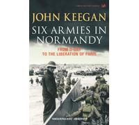 Six Armies In Normandy: From D-Day to the Liberation of Paris June 6th-August 25th,1944: From D-Day to the Liberation at Paris