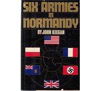 Six Armies in Normandy: From D-Day to the Liberation of Paris June 6th-August 25th, 1944