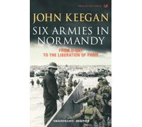 Six Armies In Normandy: From D-Day to the Liberation of Paris June 6th-August 25th,1944: From D-Day to the Liberation at Paris
