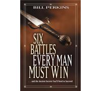Six Battles Every Man Must Win : . . . and the Ancient Secrets You'll Need to Succeed