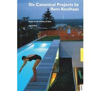 Six Canonical Projects by Rem Koolhaas: Essays on the History of Ideas: 5 (Architektur + Analyse)