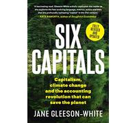 Six Capitals: Capitalism, Climate Change and the Accounting Revolution That Can Save the Planet