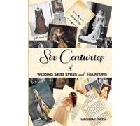 Six Centuries of Wedding Dress Styles and Traditions: 1300s to 1900s Old Style Bridal Couture Collection on Antique-Look Paper