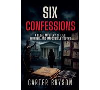 Six Confessions: A Legal Mystery of Lies, Murder, and Impossible Truths