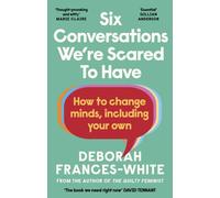 Six Conversations We're Scared to Have : How to change minds, including your own - 'The book we need right now' (David Tennant)