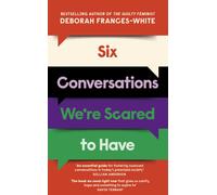 Six Conversations We're Scared to Have : 'The book we need right now' (David Tennant) - How to change minds, including your own