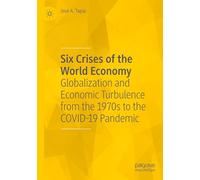 Six Crises of the World Economy: Globalization and Economic Turbulence from the 1970s to the COVID-19 Pandemic