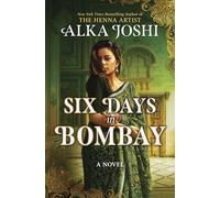 Six Days in Bombay: A Continent-Spanning Historical Novel of Friendship, Identity, and Mystery from the New York Times Bestselling Author of the Henna Artist