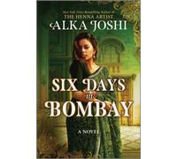 Six Days in Bombay : A continent-spanning historical novel of friendship, identity, and mystery from the New York Times bestselling author of The Henna Artist