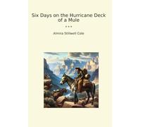 Six Days on the Hurricane Deck of a Mule (Classic Books)