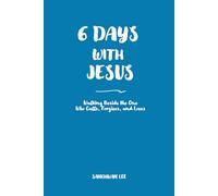 Six Days with Jesus: Walking Beside the One Who Calls, Forgives, and Loves