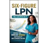 Six Figure LPN Blueprint: How to break $100K Without Becoming an RN