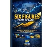 Six Figures from Scratch: A Modern Wealth Playbook for Digital Entrepreneurs